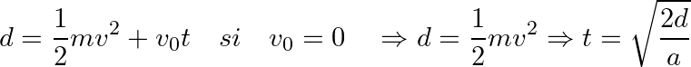 \[ \[ d=\frac{1}{2}mv^2+v_0t  \quad si \quad v_0=0 \quad \Rightarrow d=\frac{1}{2}mv^2 \Rightarrow  t=\sqrt{\frac{2d}{a} } \]