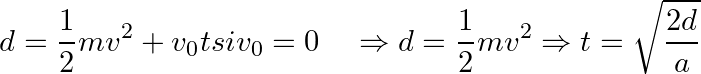 \[ \[ d=\frac{1}{2}mv^2+v_0t  si v_0=0 \quad \Rightarrow d=\frac{1}{2}mv^2 \Rightarrow  t=\sqrt{\frac{2d}{a} } \]
