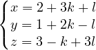 Rendered by QuickLaTeX.com \left\{\begin{matrix} x=2+3k+l\\y=1+2k-l\\z=3-k+3l\end{matrix}\right.