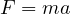 F=ma
