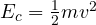 Rendered by QuickLaTeX.com E_c=\frac{1}{2}mv^2