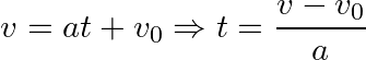 \[ v=at+v_0 \Rightarrow  t=\frac{v-v_0}{a} \]